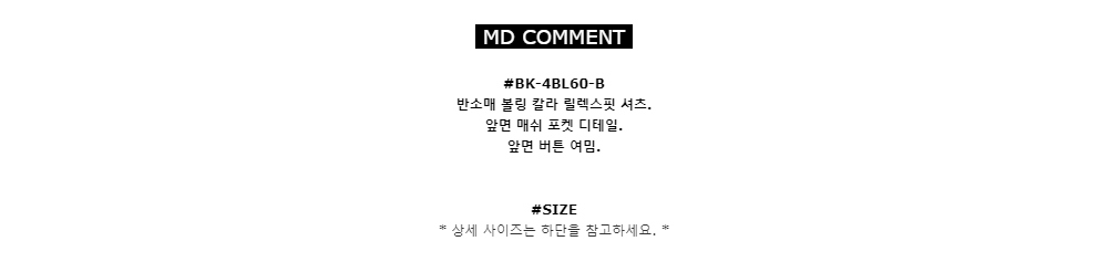 MD COMMENT#BK-4BL60-B
반소매 볼링 칼라 릴렉스핏 셔츠. 
앞면 매쉬 포켓 디테일.
앞면 버튼 여밈.#SIZE*상세 사이즈는 하단을 참고하세요.*